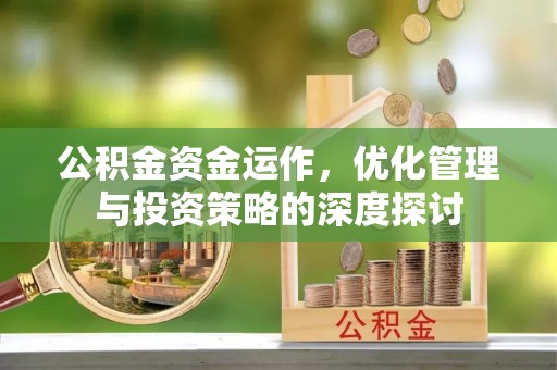 永泰公积金资金运作，优化管理与投资策略的深度探讨