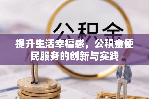 永泰提升生活幸福感，公积金便民服务的创新与实践