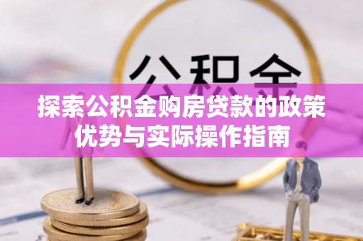 永泰探索公积金购房贷款的政策优势与实际操作指南