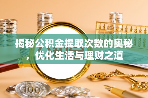 永泰揭秘公积金提取次数的奥秘，优化生活与理财之道