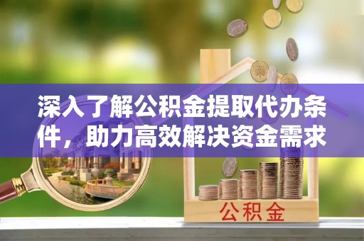 永泰深入了解公积金提取代办条件，助力高效解决资金需求
