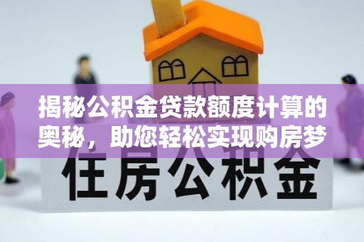 永泰揭秘公积金贷款额度计算的奥秘，助您轻松实现购房梦想