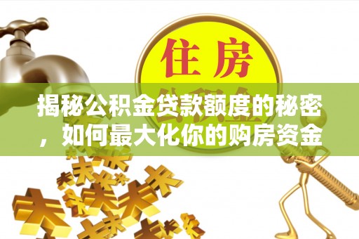 永泰揭秘公积金贷款额度的秘密，如何最大化你的购房资金
