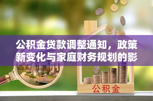 永泰公积金贷款调整通知，政策新变化与家庭财务规划的影响