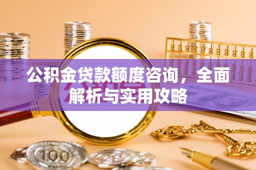 永泰公积金贷款额度咨询，全面解析与实用攻略