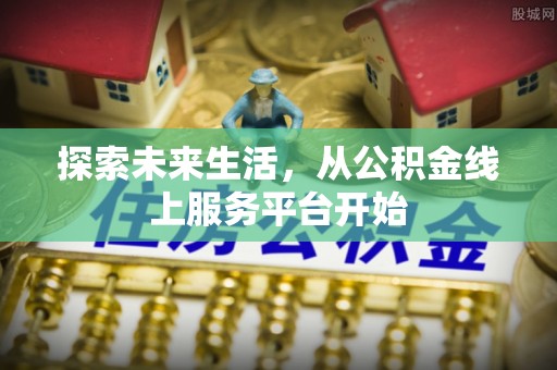 永泰探索未来生活，从公积金线上服务平台开始
