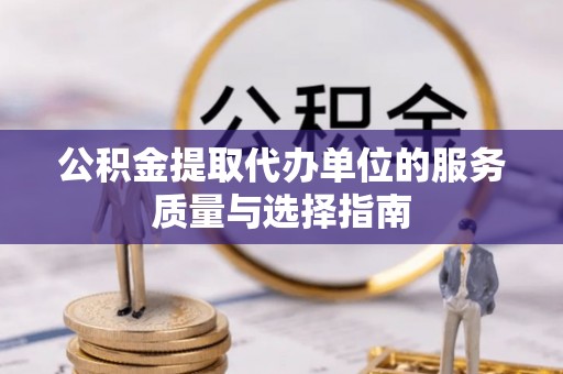 永泰公积金提取代办单位的服务质量与选择指南