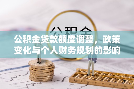 永泰公积金贷款额度调整，政策变化与个人财务规划的影响分析