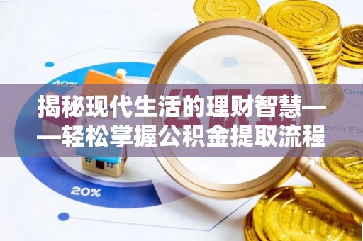 永泰揭秘现代生活的理财智慧——轻松掌握公积金提取流程的实用指南