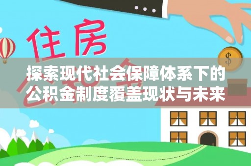 永泰探索现代社会保障体系下的公积金制度覆盖现状与未来发展