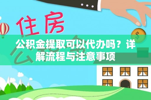 永泰公积金提取可以代办吗？详解流程与注意事项