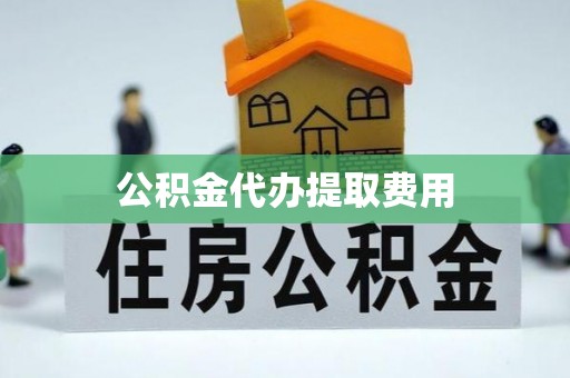 永泰公积金代办提取费用