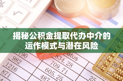 永泰揭秘公积金提取代办中介的运作模式与潜在风险