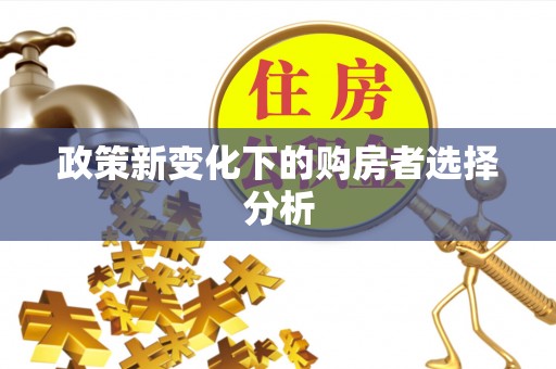 永泰政策新变化下的购房者选择分析