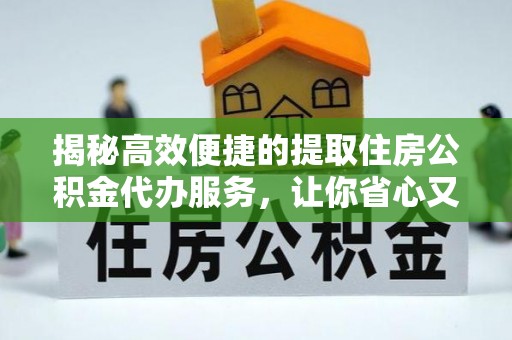永泰揭秘高效便捷的提取住房公积金代办服务，让你省心又省力