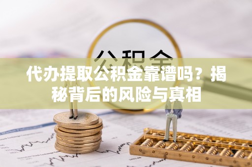 永泰代办提取公积金靠谱吗？揭秘背后的风险与真相