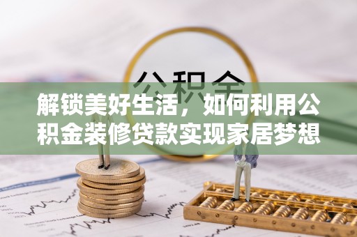 永泰解锁美好生活，如何利用公积金装修贷款实现家居梦想