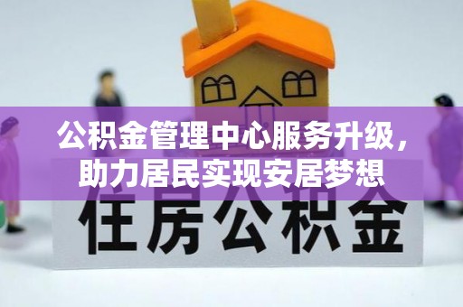 永泰公积金管理中心服务升级，助力居民实现安居梦想