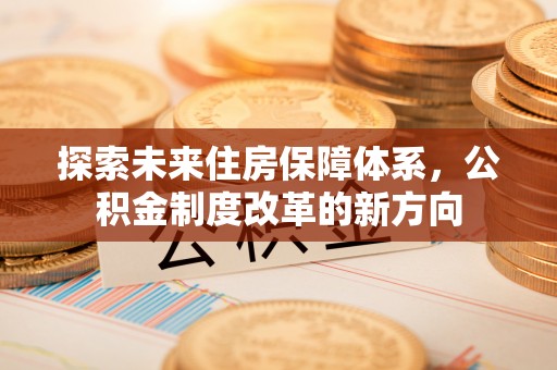 永泰探索未来住房保障体系，公积金制度改革的新方向