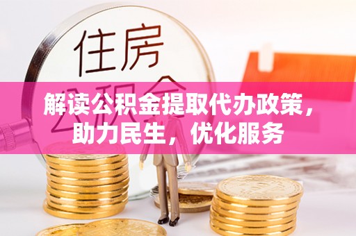 永泰解读公积金提取代办政策，助力民生，优化服务