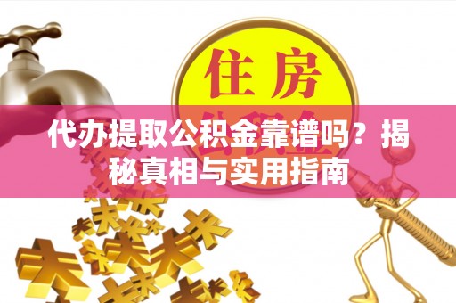 永泰代办提取公积金靠谱吗？揭秘真相与实用指南