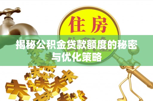 永泰揭秘公积金贷款额度的秘密与优化策略