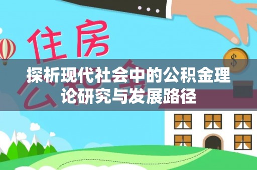 永泰探析现代社会中的公积金理论研究与发展路径