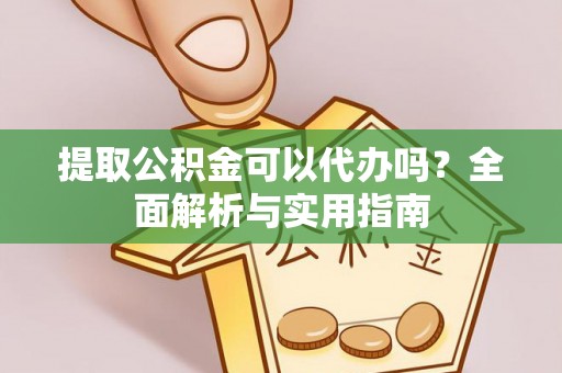 永泰提取公积金可以代办吗？全面解析与实用指南