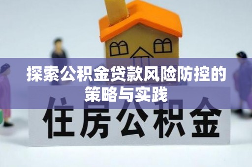永泰探索公积金贷款风险防控的策略与实践