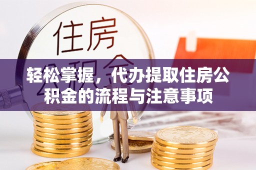 永泰轻松掌握，代办提取住房公积金的流程与注意事项