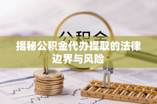 永泰揭秘公积金代办提取的法律边界与风险