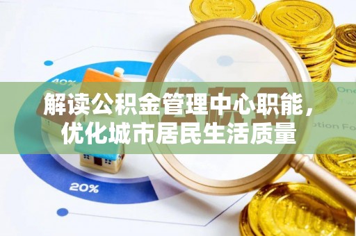永泰解读公积金管理中心职能，优化城市居民生活质量