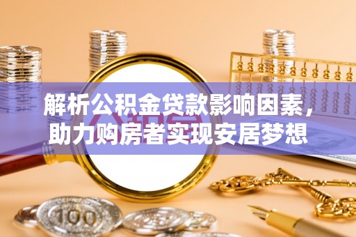 永泰解析公积金贷款影响因素，助力购房者实现安居梦想