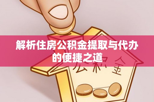 永泰解析住房公积金提取与代办的便捷之道