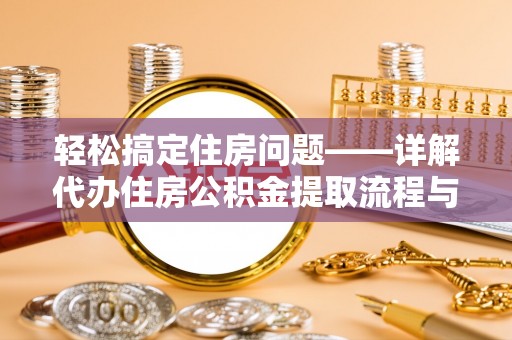 永泰轻松搞定住房问题——详解代办住房公积金提取流程与技巧