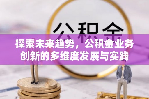 永泰探索未来趋势，公积金业务创新的多维度发展与实践