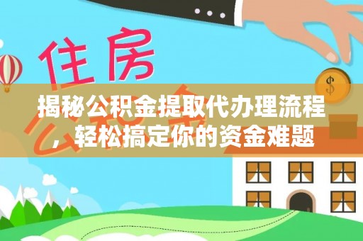 永泰揭秘公积金提取代办理流程，轻松搞定你的资金难题