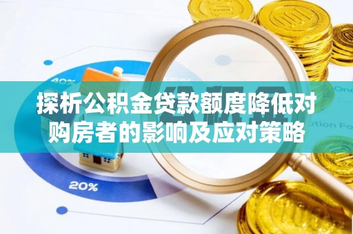 永泰探析公积金贷款额度降低对购房者的影响及应对策略