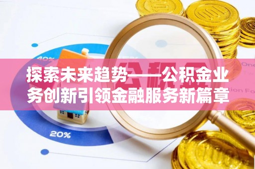 永泰探索未来趋势——公积金业务创新引领金融服务新篇章