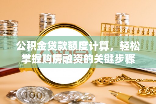 永泰公积金贷款额度计算，轻松掌握购房融资的关键步骤