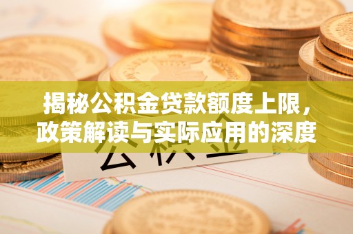 永泰揭秘公积金贷款额度上限，政策解读与实际应用的深度分析