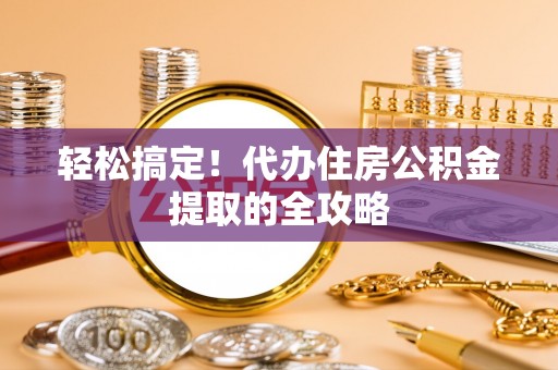 永泰轻松搞定！代办住房公积金提取的全攻略