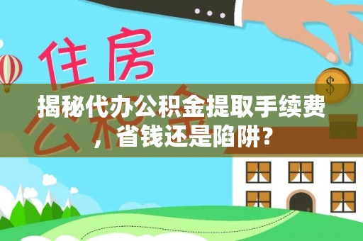 永泰揭秘代办公积金提取手续费，省钱还是陷阱？