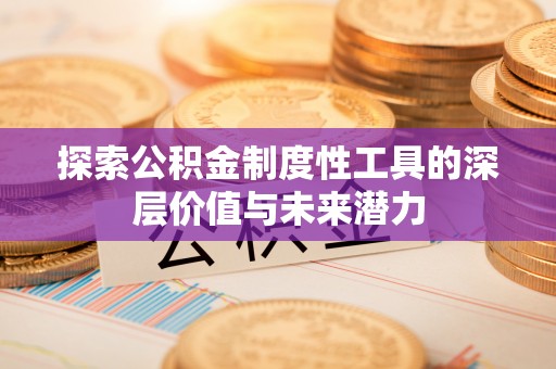 永泰探索公积金制度性工具的深层价值与未来潜力