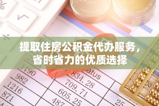 永泰提取住房公积金代办服务，省时省力的优质选择