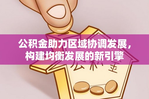 永泰公积金助力区域协调发展，构建均衡发展的新引擎