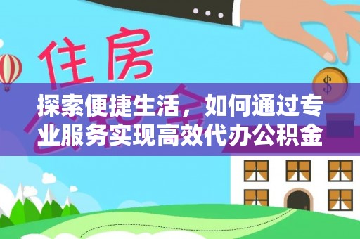 永泰探索便捷生活，如何通过专业服务实现高效代办公积金提取