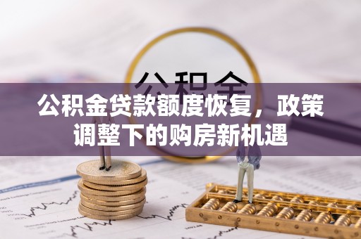 永泰公积金贷款额度恢复，政策调整下的购房新机遇