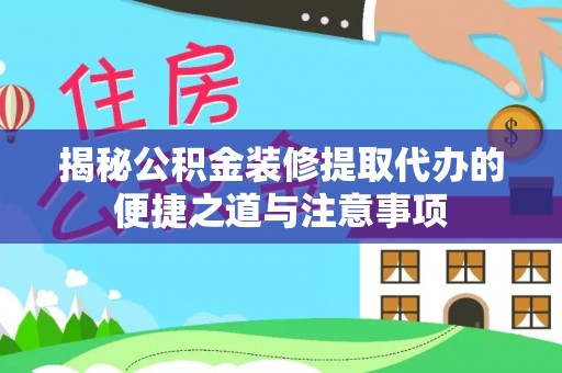 永泰揭秘公积金装修提取代办的便捷之道与注意事项