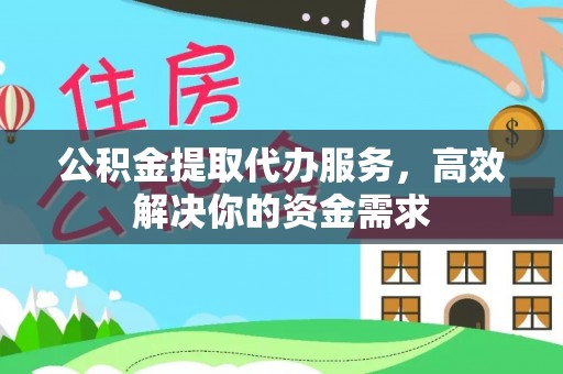 永泰公积金提取代办服务，高效解决你的资金需求